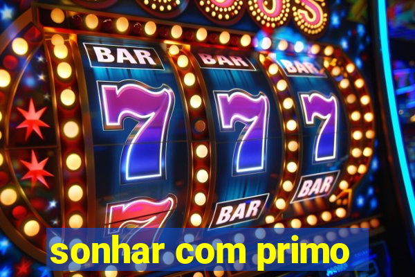 sonhar com primo